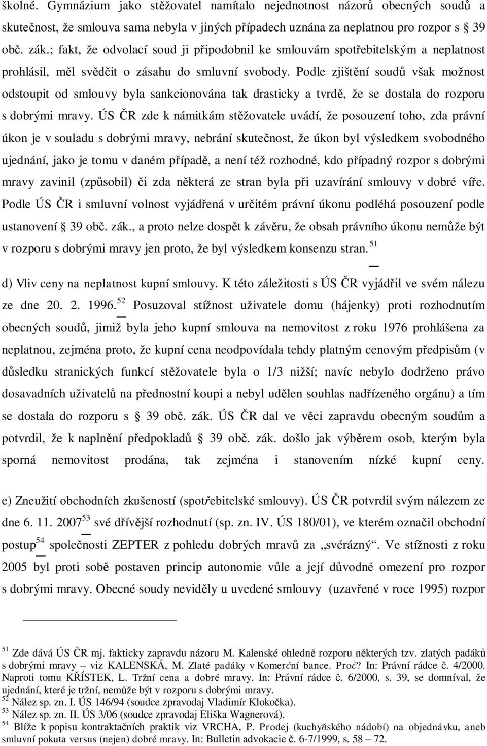 Podle zjišt ní soud však možnost odstoupit od smlouvy byla sankcionována tak drasticky a tvrd, že se dostala do rozporu s dobrými mravy.