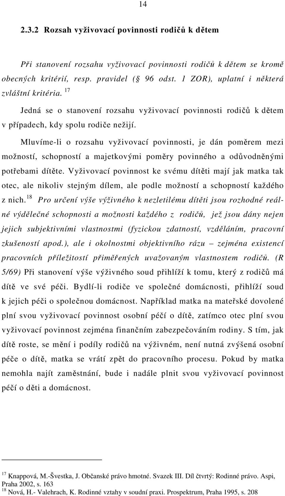 Mluvíme-li o rozsahu vyživovací povinnosti, je dán poměrem mezi možností, schopností a majetkovými poměry povinného a odůvodněnými potřebami dítěte.