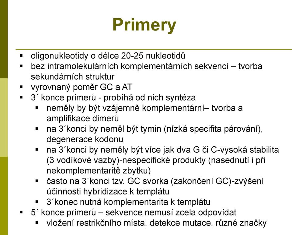 být více jak dva G či C-vysoká stabilita (3 vodíkové vazby)-nespecifické produkty (nasednutí i při nekomplementaritě zbytku) často na 3 konci tzv.