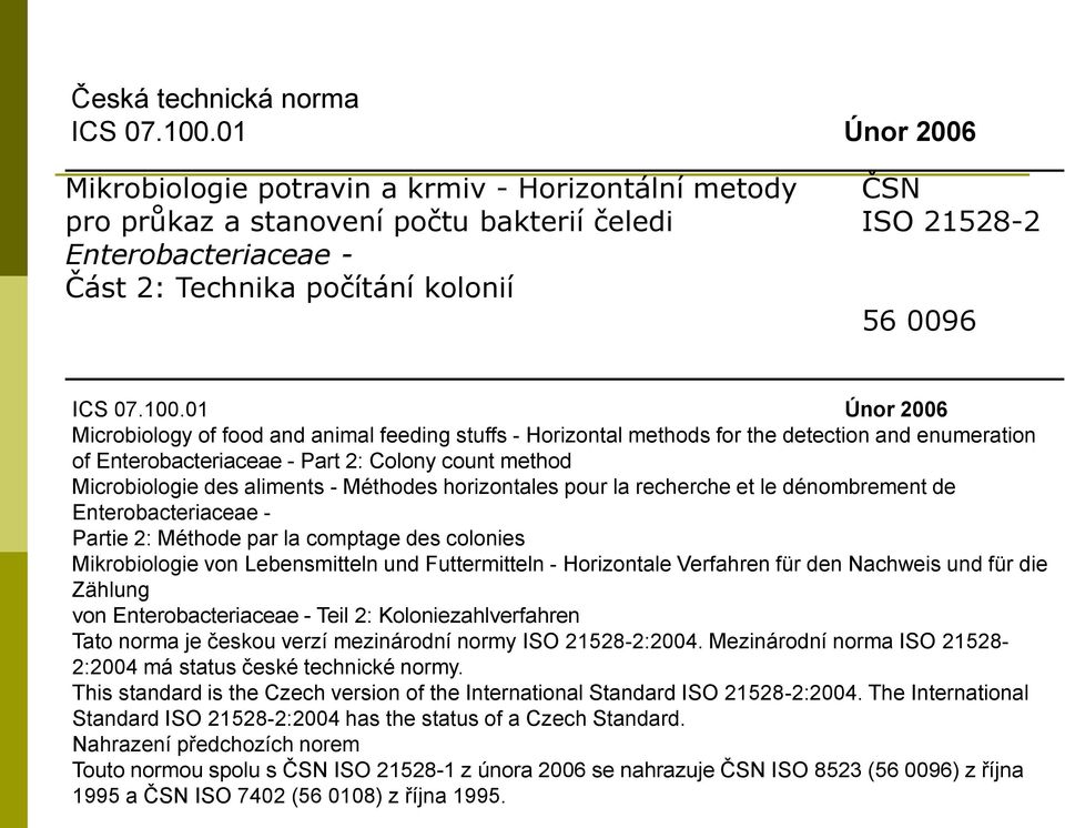 100.01 Únor 2006 Microbiology of food and animal feeding stuffs - Horizontal methods for the detection and enumeration of Enterobacteriaceae - Part 2: Colony count method Microbiologie des aliments -