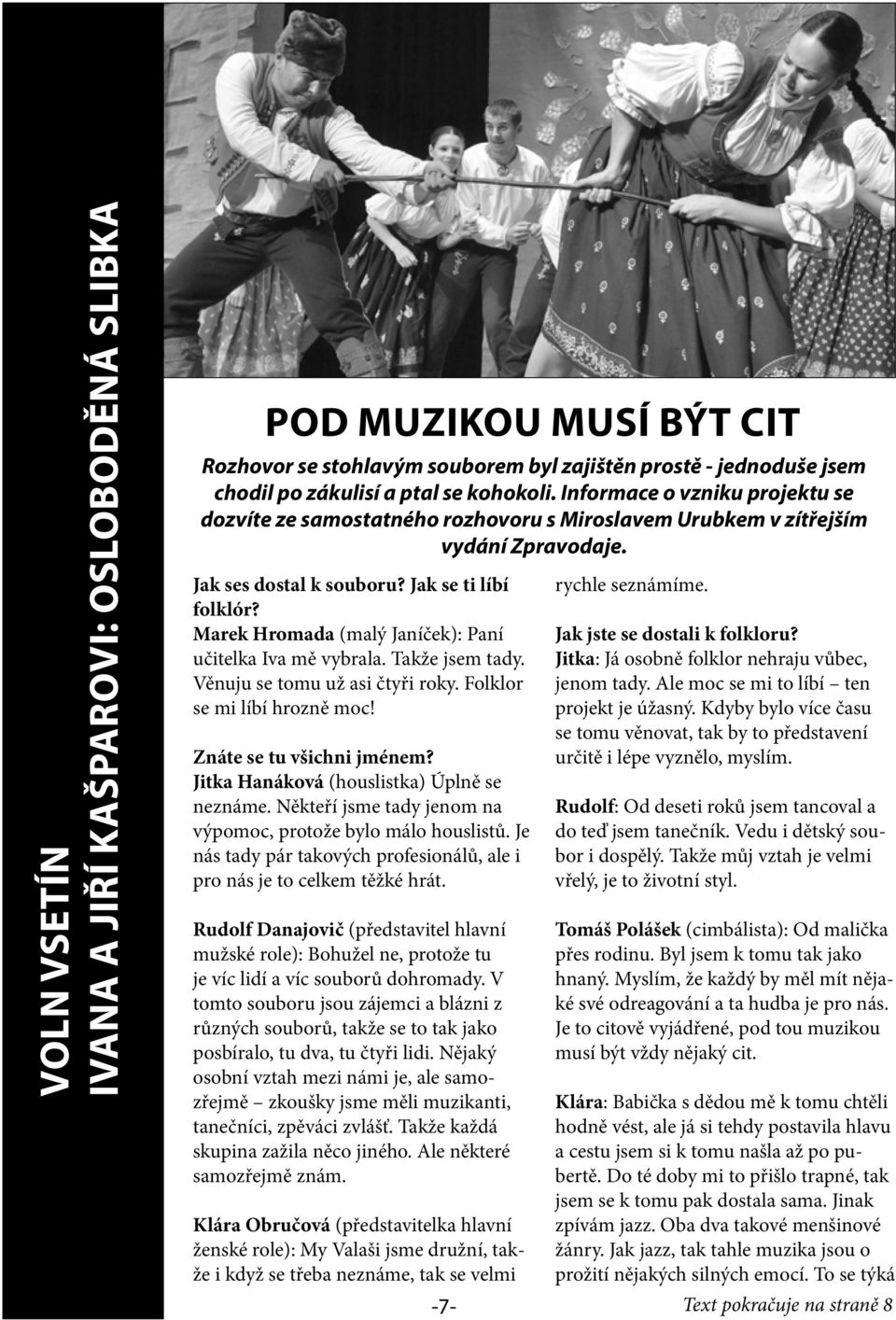 Marek Hromada (malý Janíček): Paní učitelka Iva mě vybrala. Takže jsem tady. Věnuju se tomu už asi čtyři roky. Folklor se mi líbí hrozně moc! Znáte se tu všichni jménem?