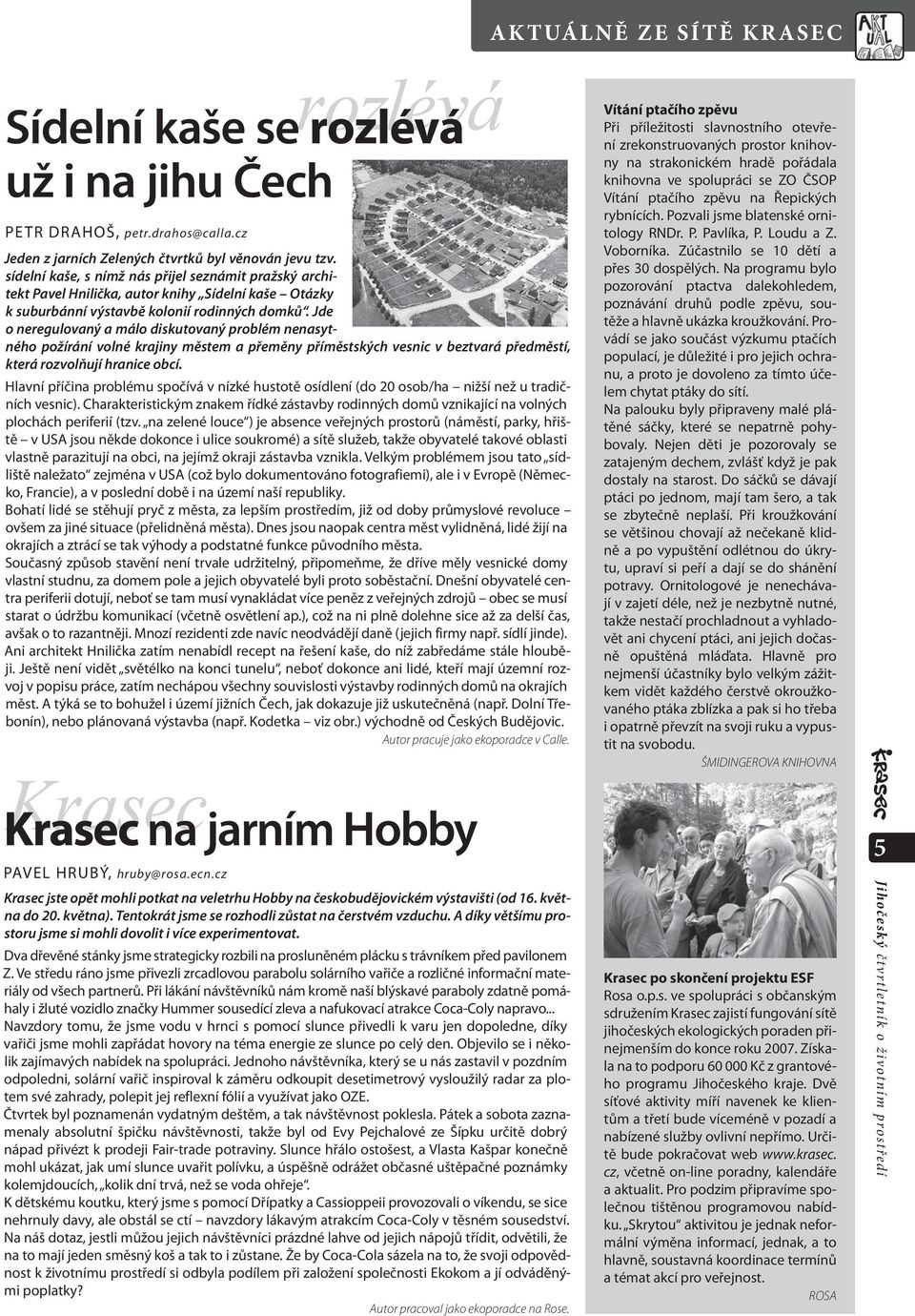 sídelní kaše, s nímž nás přijel seznámit pražský architekt Pavel Hnilička, autor knihy Sídelní kaše Otázky k suburbánní výstavbě kolonií rodinných domků.