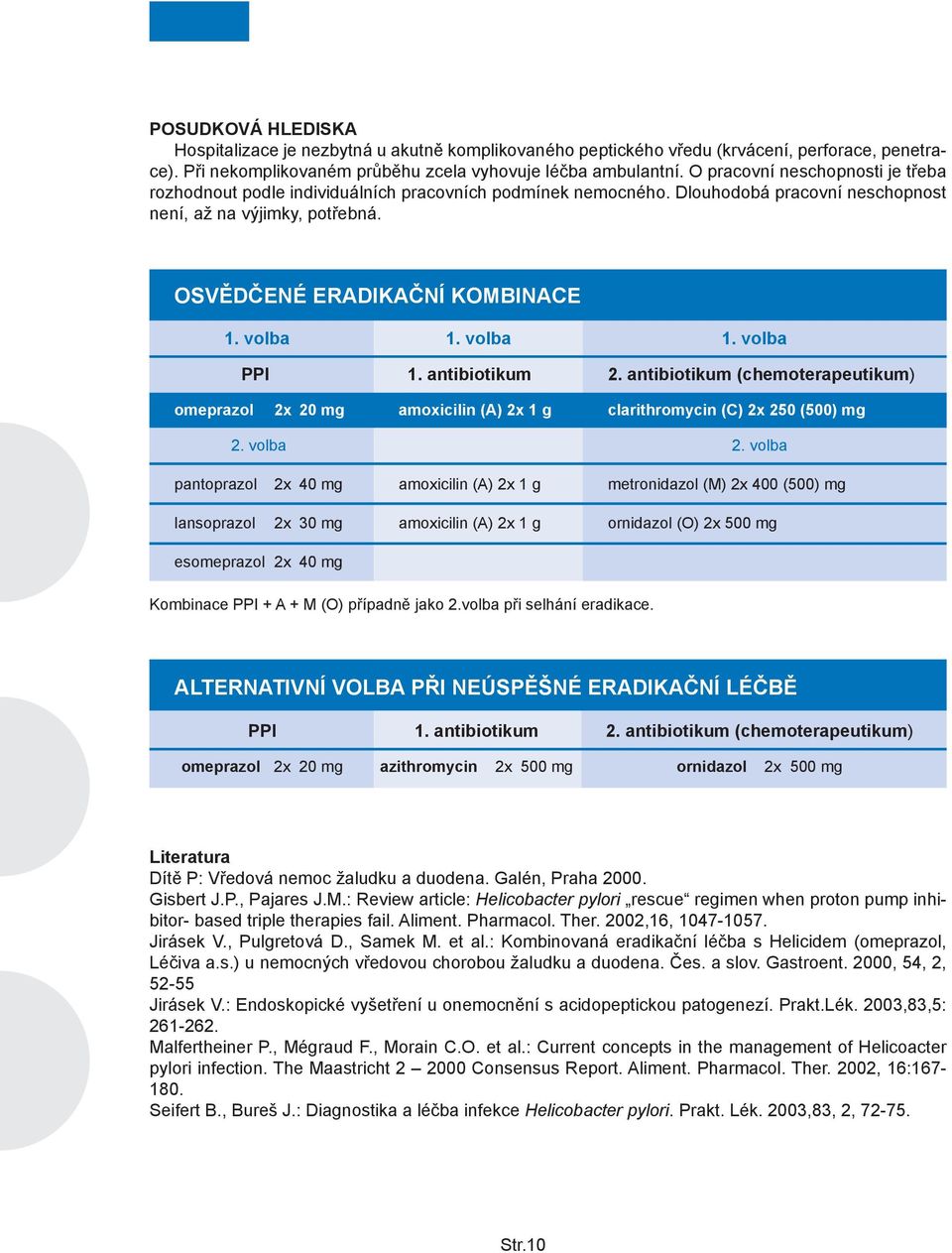volba 1. volba 1. volba PPI 1. antibiotikum 2. antibiotikum (chemoterapeutikum) omeprazol 2x 20 mg amoxicilin (A) 2x 1 g clarithromycin (C) 2x 250 (500) mg 2. volba 2.