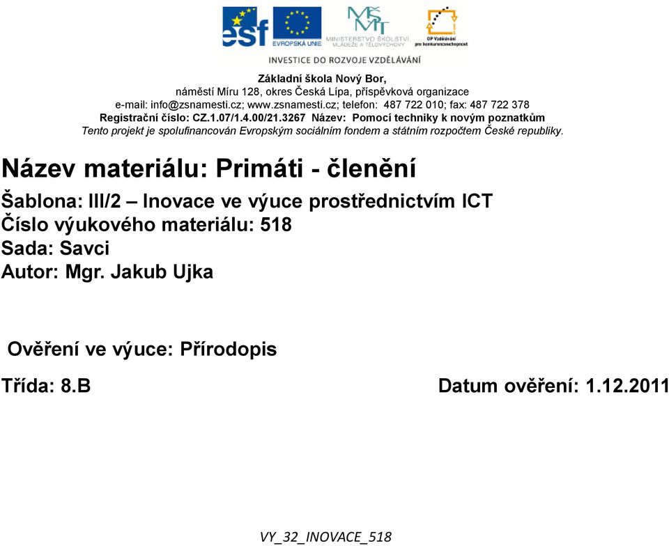 3267 Název: Pomocí techniky k novým poznatkům Tento projekt je spolufinancován Evropským sociálním fondem a státním rozpočtem České republiky.