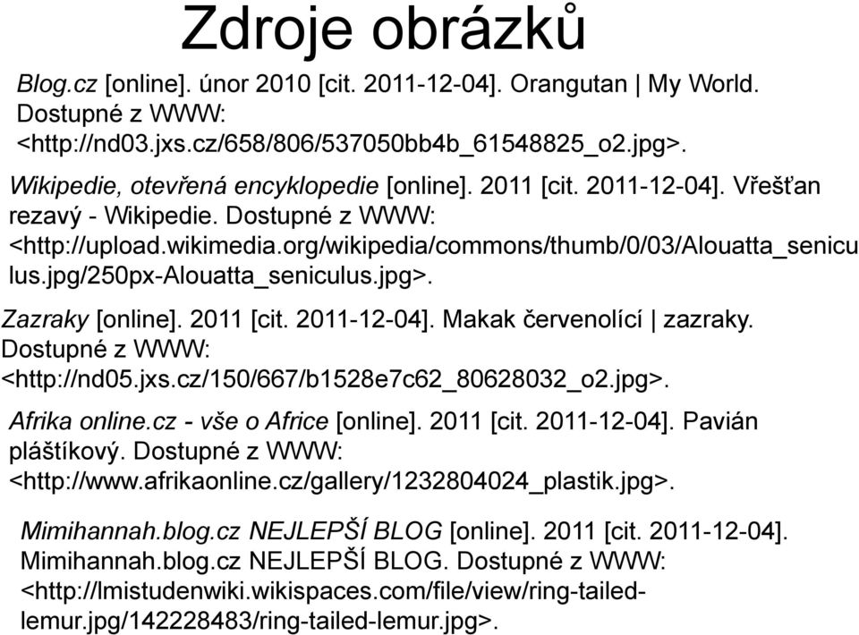 2011 [cit. 2011-12-04]. Makak červenolící zazraky. Dostupné z WWW: <http://nd05.jxs.cz/150/667/b1528e7c62_80628032_o2.jpg>. Afrika online.cz - vše o Africe [online]. 2011 [cit. 2011-12-04]. Pavián pláštíkový.