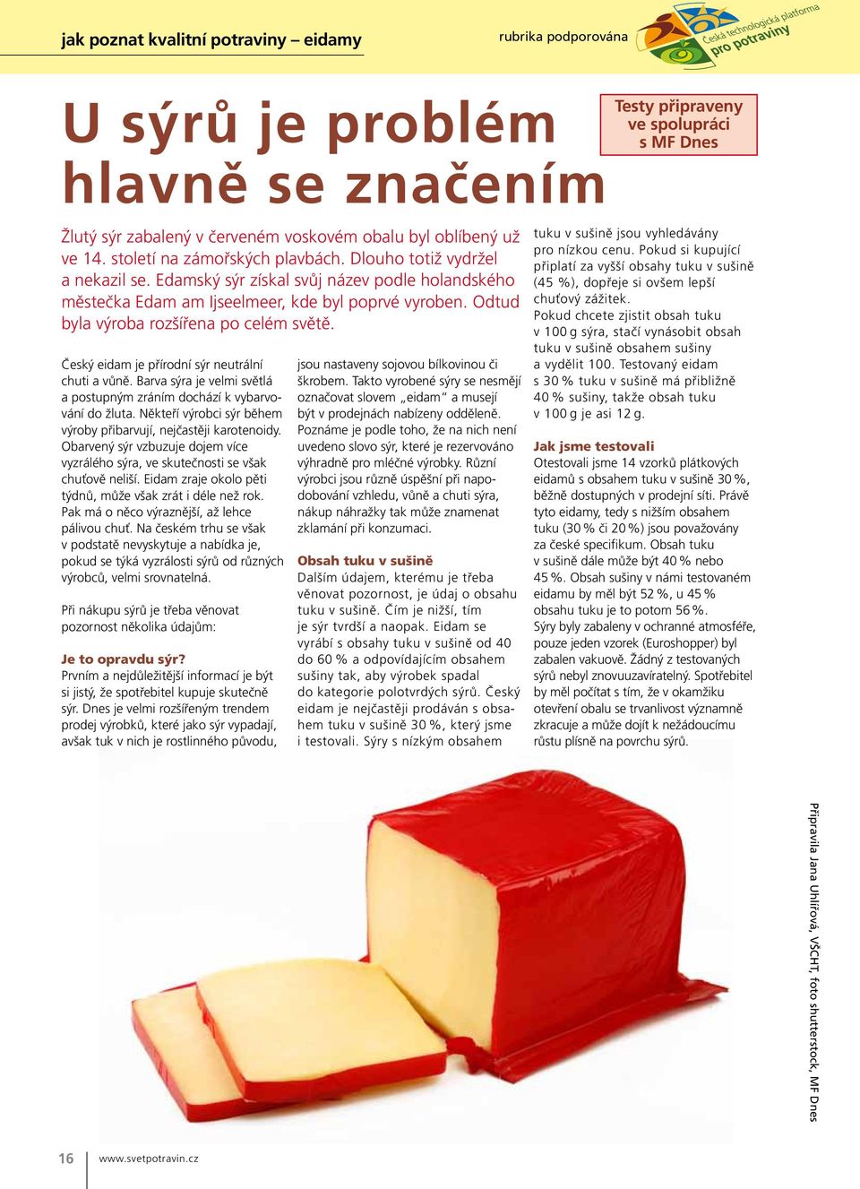 Český eidam je přírodní sýr neutrální chuti a vůně. Barva sýra je velmi světlá a postupným zráním dochází k vybarvování do žluta. Někteří výrobci sýr během výroby přibarvují, nejčastěji karotenoidy.