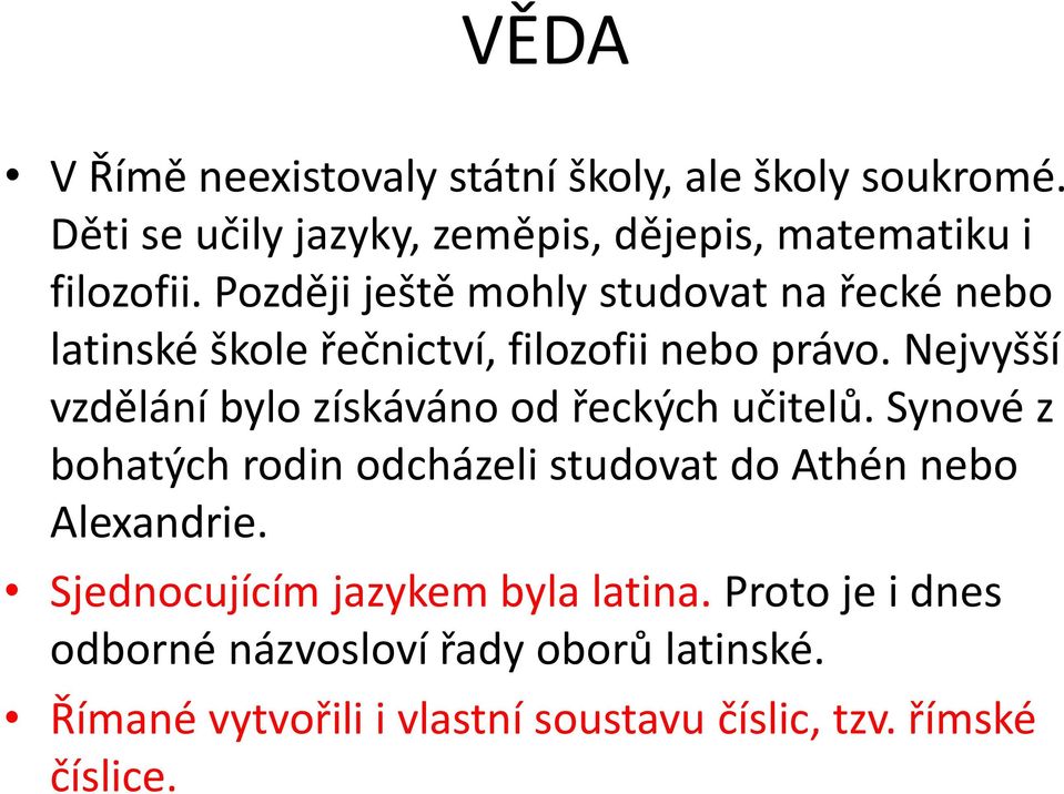 Nejvyšší vzdělání bylo získáváno od řeckých učitelů. Synové z bohatých rodin odcházeli studovat do Athén nebo Alexandrie.