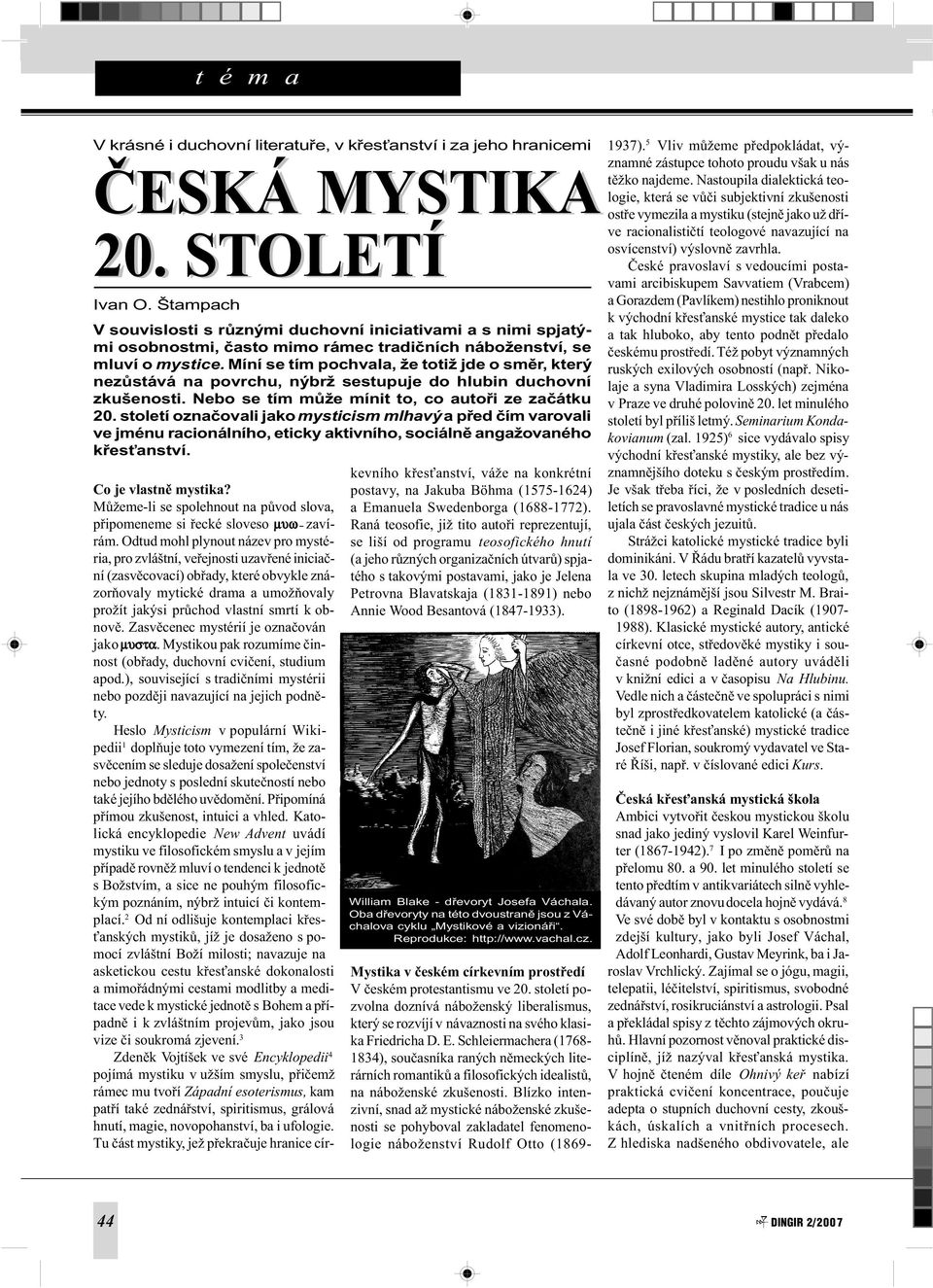 Míní se tím pochvala, že totiž jde o smìr, který nezùstává na povrchu, nýbrž sestupuje do hlubin duchovní zkušenosti. Nebo se tím mùže mínit to, co autoøi ze zaèátku 20.