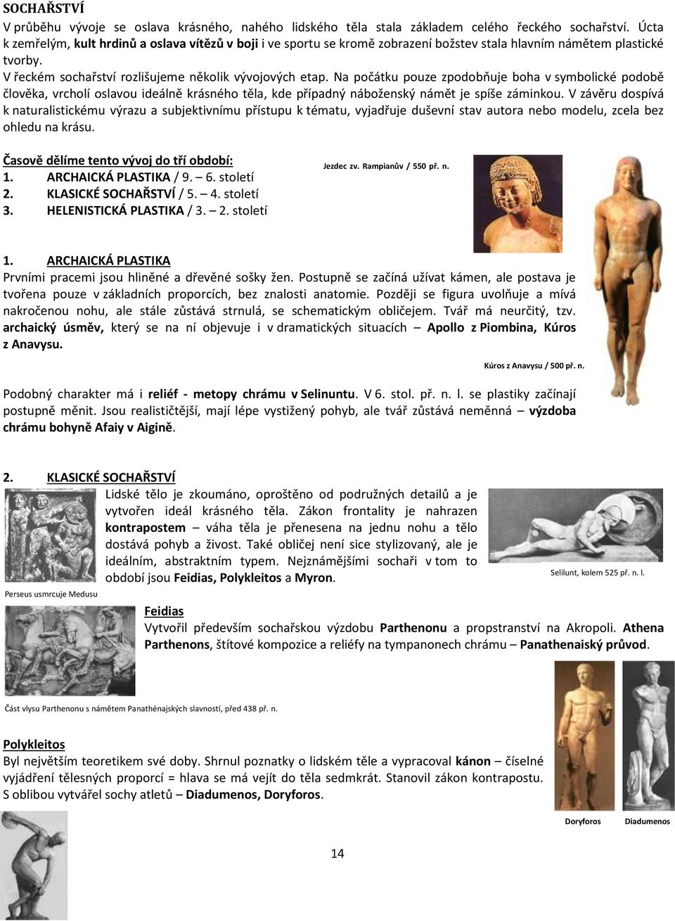 Na počátku pouze zpodobňuje boha v symbolické podobě člověka, vrcholí oslavou ideálně krásného těla, kde případný náboženský námět je spíše záminkou.