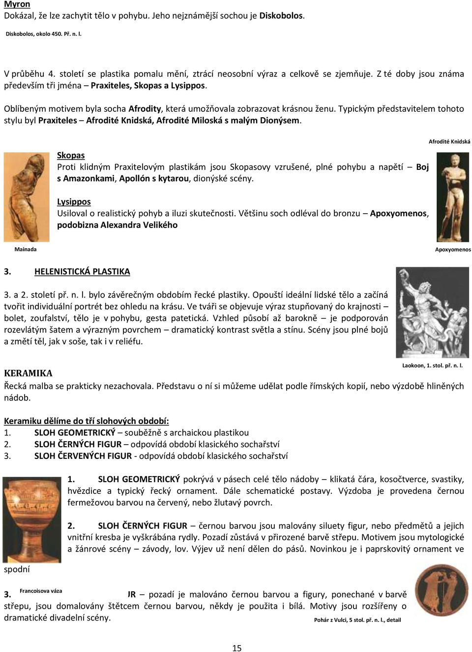 Oblíbeným motivem byla socha Afrodity, která umožňovala zobrazovat krásnou ženu. Typickým představitelem tohoto stylu byl Praxiteles Afrodité Knidská, Afrodité Miloská s malým Dionýsem.