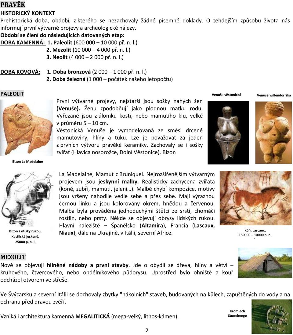 Doba bronzová (2 000 1 000 př. n. l.) 2. Doba železná (1 000 počátek našeho letopočtu) PALEOLIT První výtvarné projevy, nejstarší jsou sošky nahých žen (Venuše).