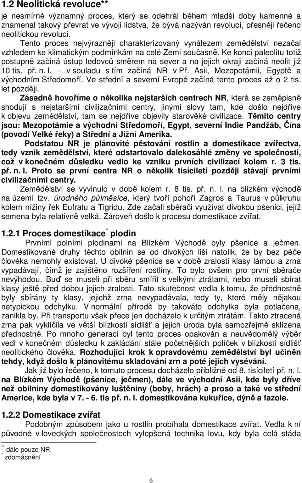 Ke konci paleolitu totiž postupně začíná ústup ledovců směrem na sever a na jejich okraji začíná neolit již 10 tis. př. n. l. v souladu s tím začíná NR v Př.