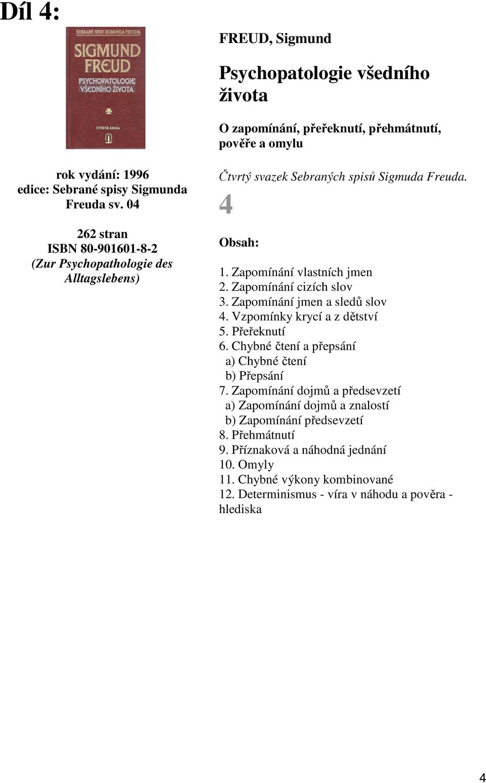 Zapomínání cizích slov 3. Zapomínání jmen a sledů slov 4. Vzpomínky krycí a z dětství 5. Přeřeknutí 6. Chybné čtení a přepsání a) Chybné čtení b) Přepsání 7.