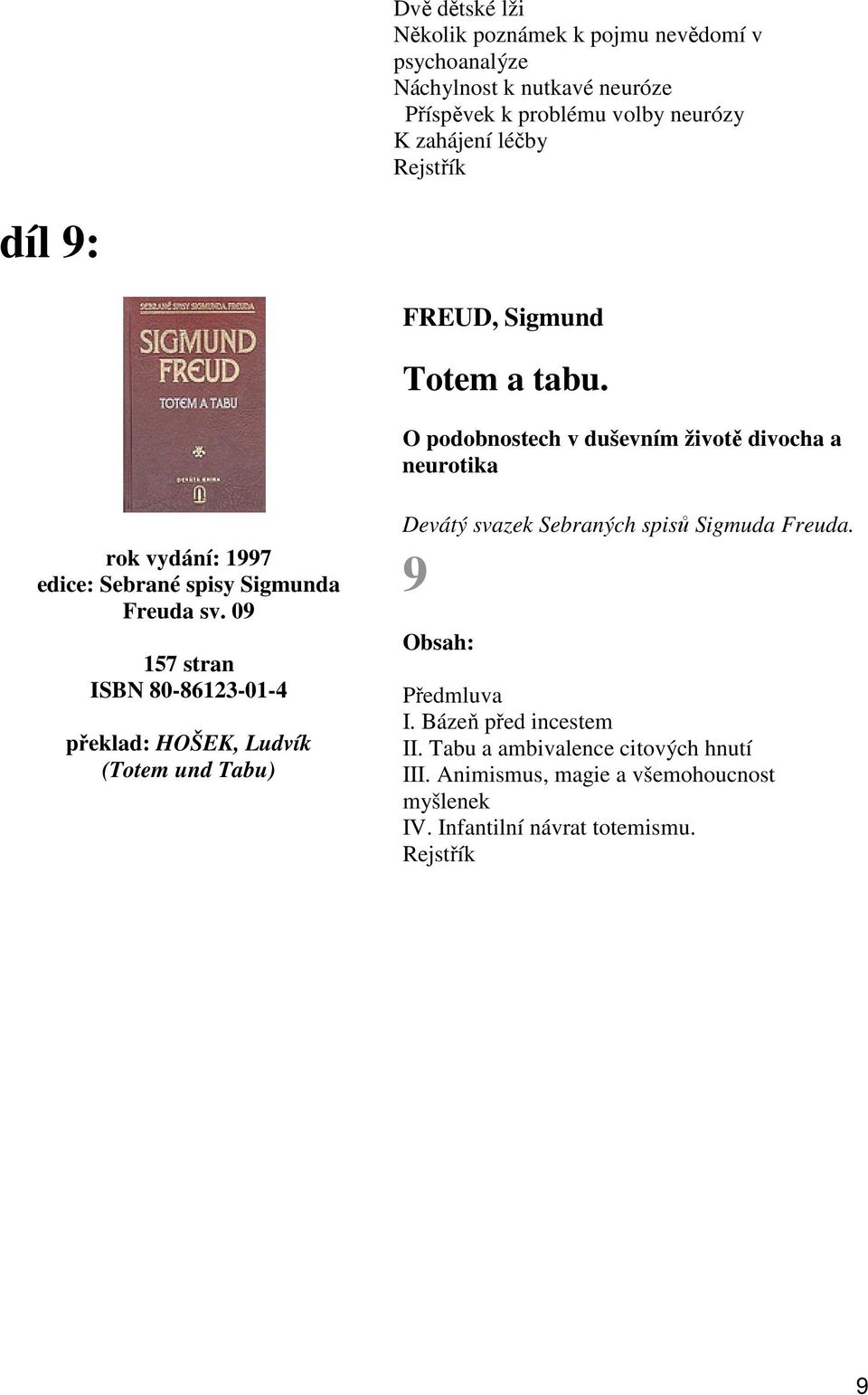 09 157 stran ISBN 80-86123-01-4 překlad: HOŠEK, Ludvík (Totem und Tabu) Devátý svazek Sebraných spisů Sigmuda Freuda.