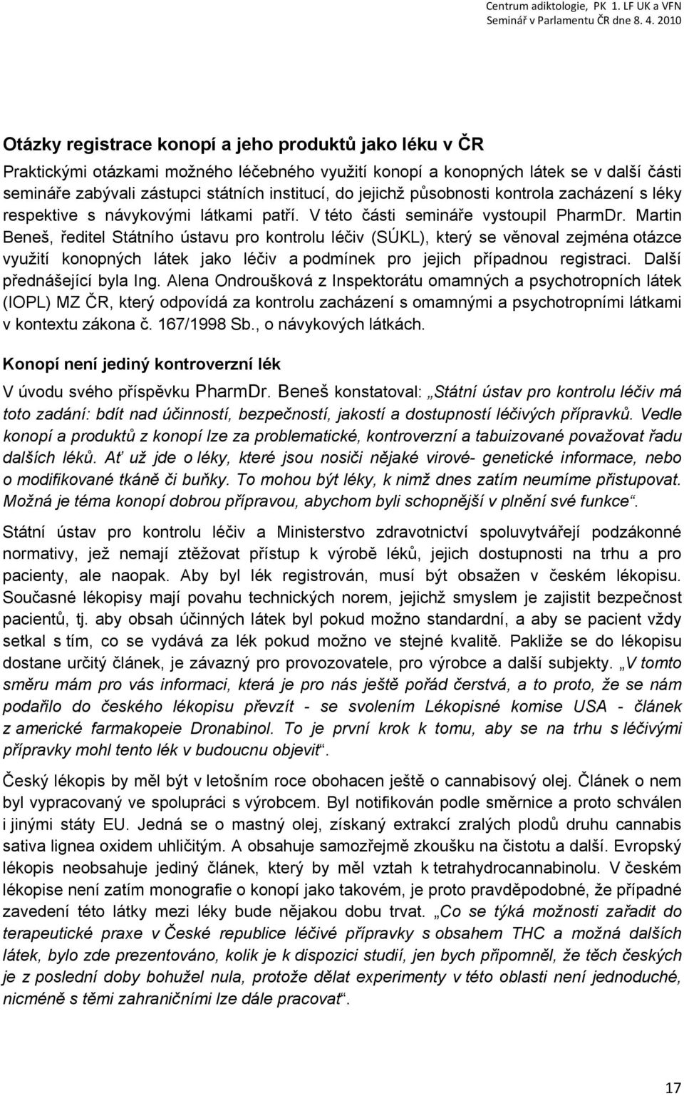 Martin Beneš, ředitel Státního ústavu pro kontrolu léčiv (SÚKL), který se věnoval zejména otázce využití konopných látek jako léčiv a podmínek pro jejich případnou registraci.