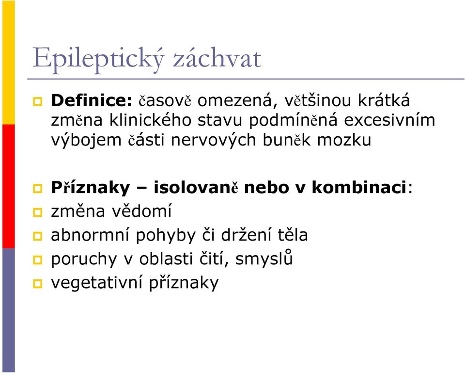 mozku Příznaky isolovaně nebo v kombinaci: změna vědomí abnormní