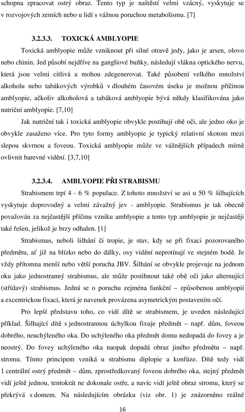 Jed působí nejdříve na gangliové buňky, následují vlákna optického nervu, která jsou velmi citlivá a mohou zdegenerovat.