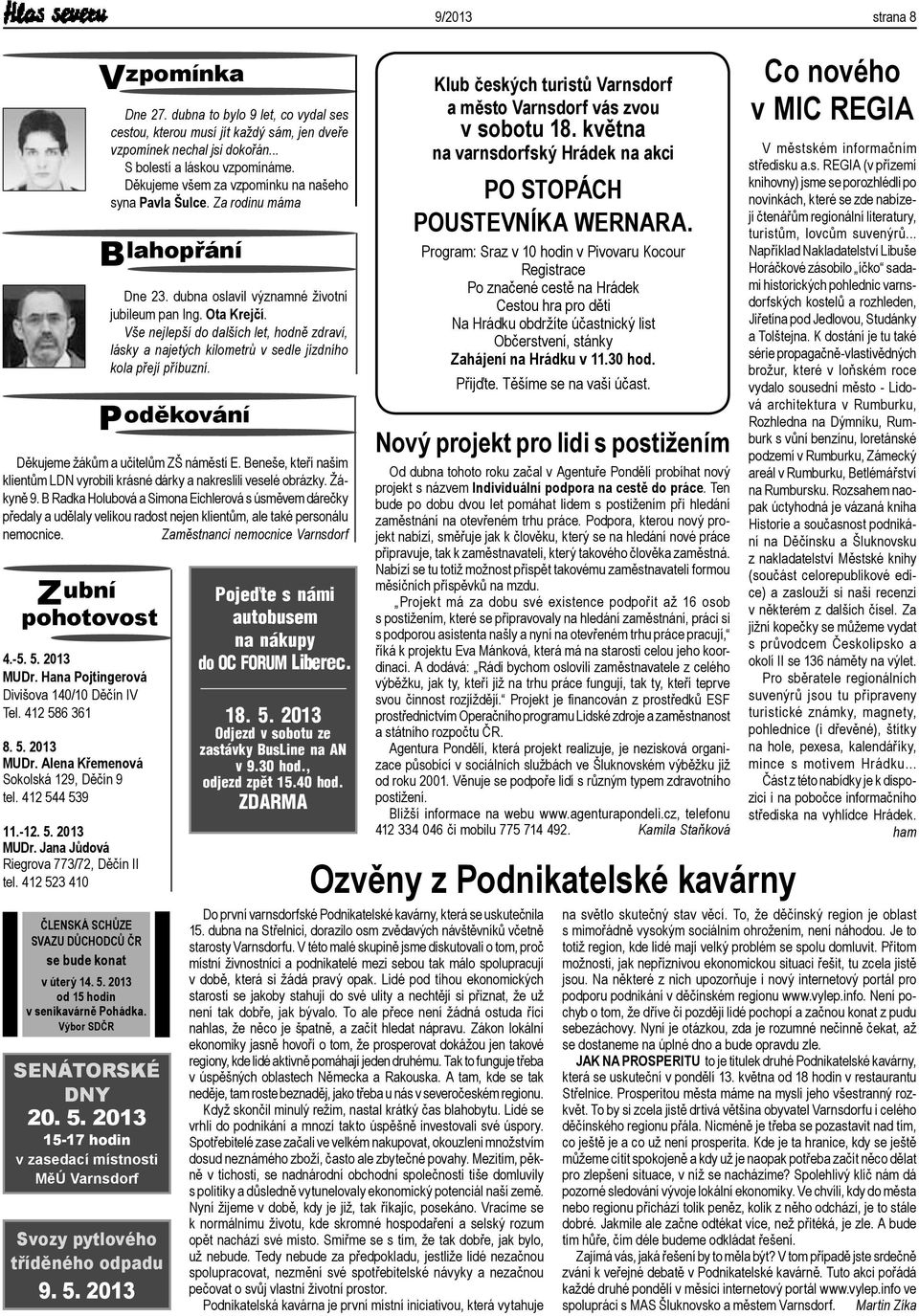 5. 2013 V zpomínka Dne 27. dubna to bylo 9 let, co vydal ses cestou, kterou musí jít každý sám, jen dveře vzpomínek nechal jsi dokořán... S bolestí a láskou vzpomínáme.