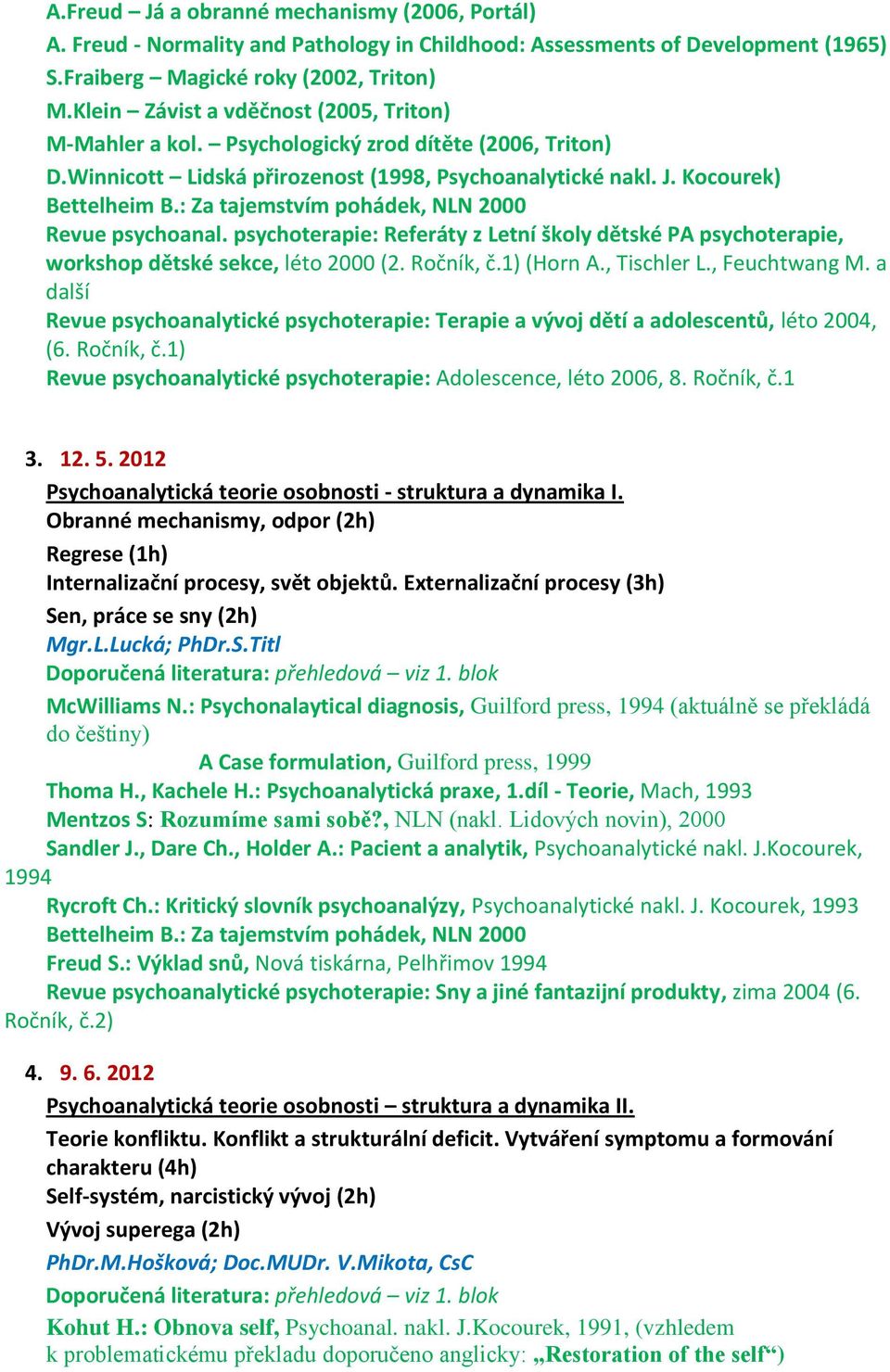 : Za tajemstvím pohádek, NLN 2000 Revue psychoanal. psychoterapie: Referáty z Letní školy dětské PA psychoterapie, workshop dětské sekce, léto 2000 (2. Ročník, č.1) (Horn A., Tischler L.