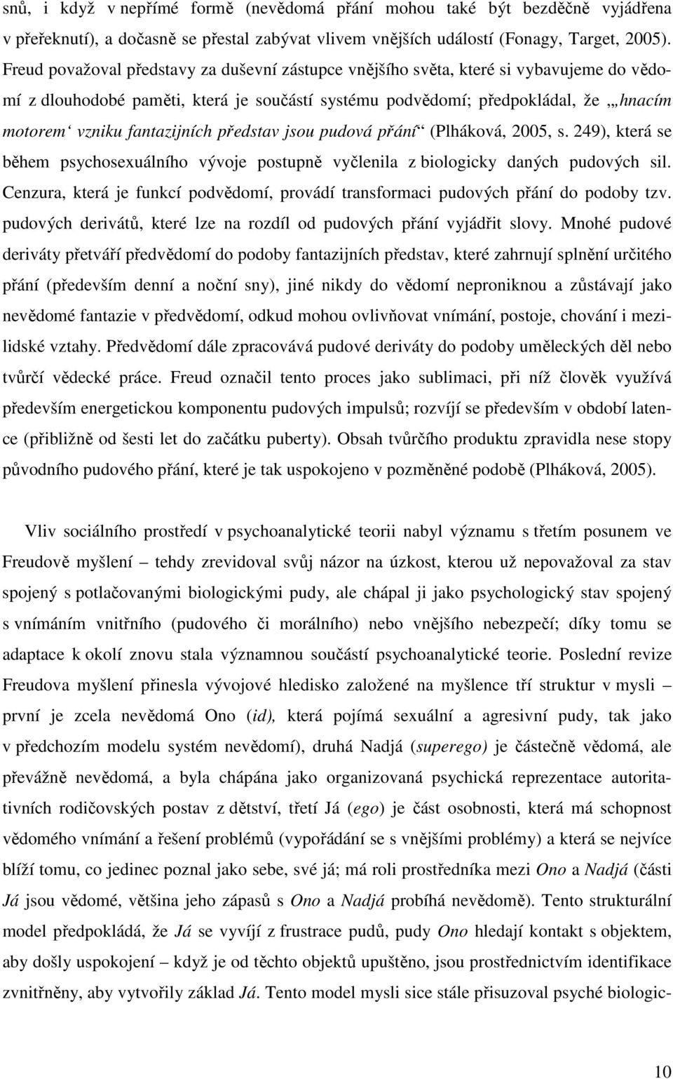 fantazijních představ jsou pudová přání (Plháková, 2005, s. 249), která se během psychosexuálního vývoje postupně vyčlenila z biologicky daných pudových sil.