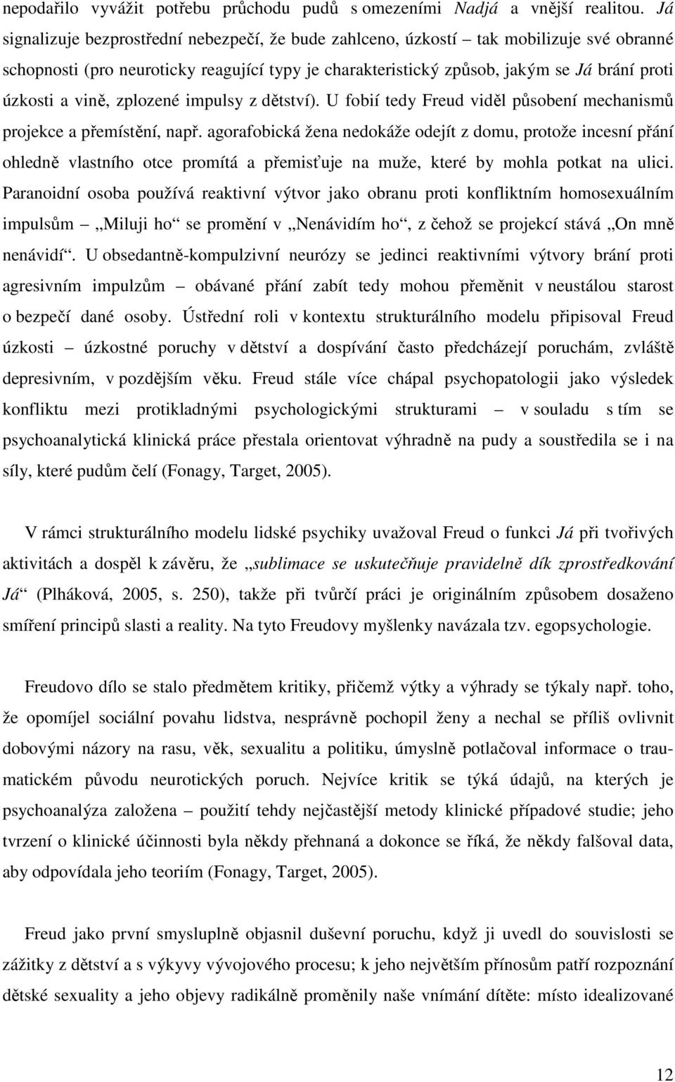 vině, zplozené impulsy z dětství). U fobií tedy Freud viděl působení mechanismů projekce a přemístění, např.