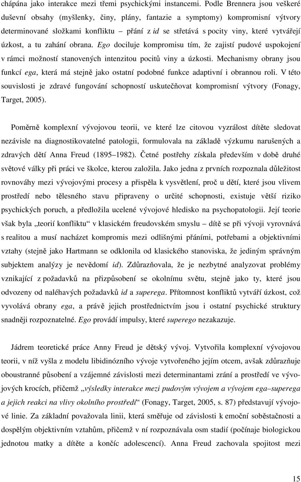 úzkost, a tu zahání obrana. Ego dociluje kompromisu tím, že zajistí pudové uspokojení v rámci možností stanovených intenzitou pocitů viny a úzkosti.