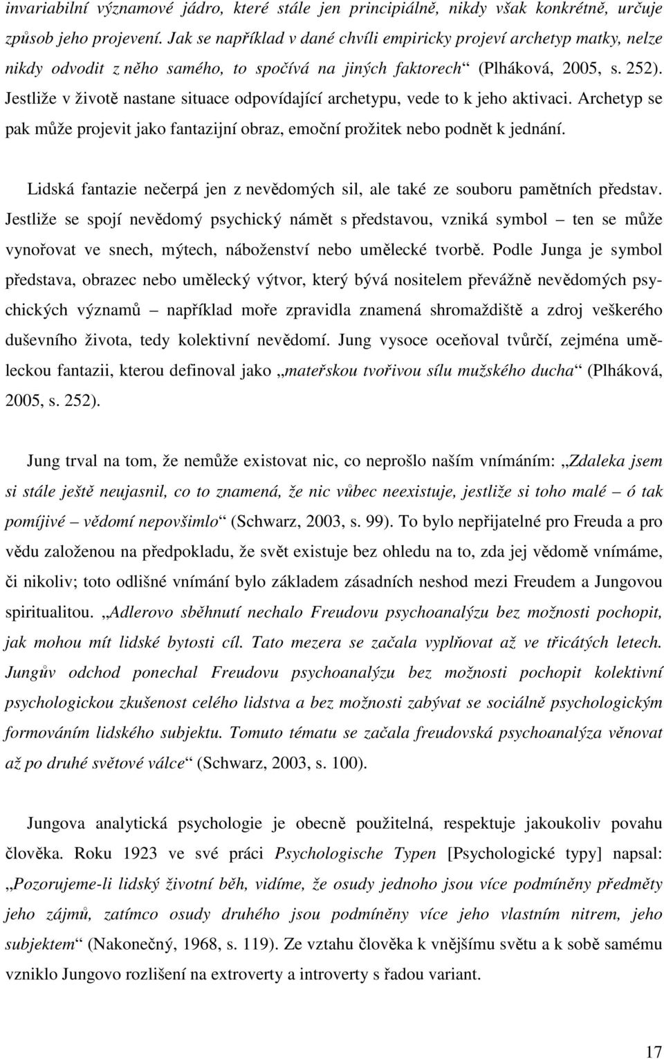 Jestliže v životě nastane situace odpovídající archetypu, vede to k jeho aktivaci. Archetyp se pak může projevit jako fantazijní obraz, emoční prožitek nebo podnět k jednání.