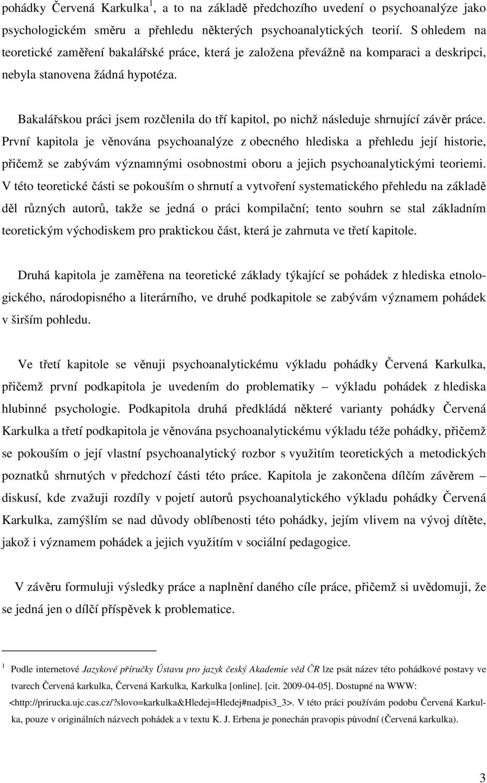 Bakalářskou práci jsem rozčlenila do tří kapitol, po nichž následuje shrnující závěr práce.