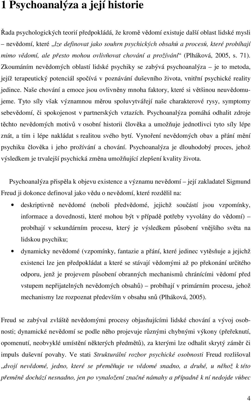 Zkoumáním nevědomých oblastí lidské psychiky se zabývá psychoanalýza je to metoda, jejíž terapeutický potenciál spočívá v poznávání duševního života, vnitřní psychické reality jedince.