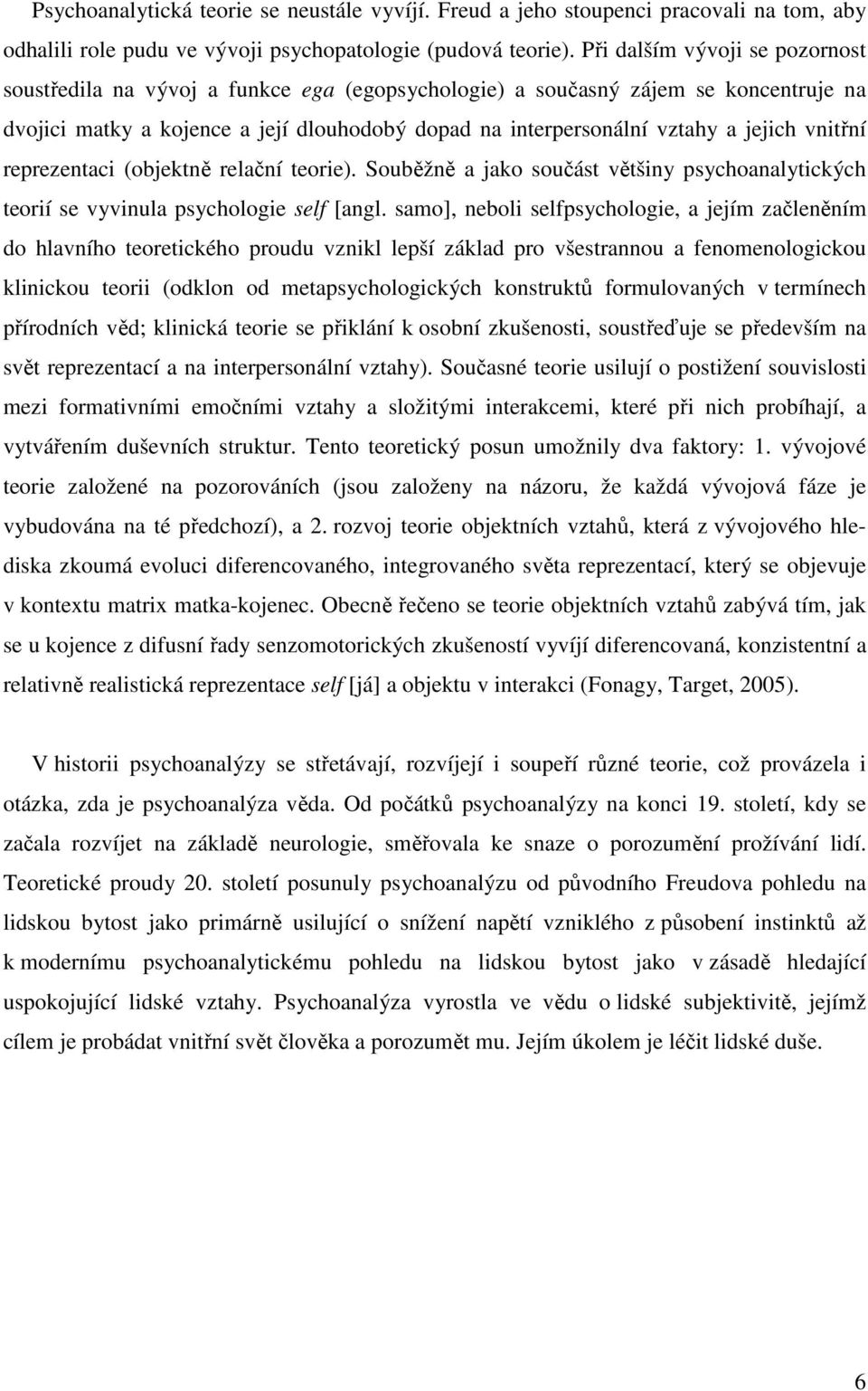 vnitřní reprezentaci (objektně relační teorie). Souběžně a jako součást většiny psychoanalytických teorií se vyvinula psychologie self [angl.