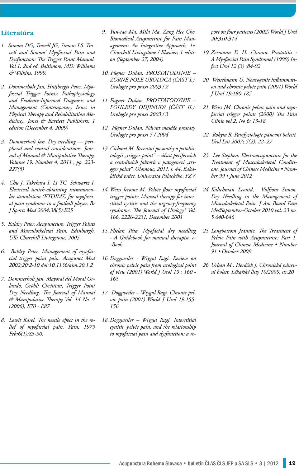 Jones & Bartlett Publishers; 1 edition (December 4, 2009) 3. Dommerholt Jan. Dry needling peripheral and central considerations.