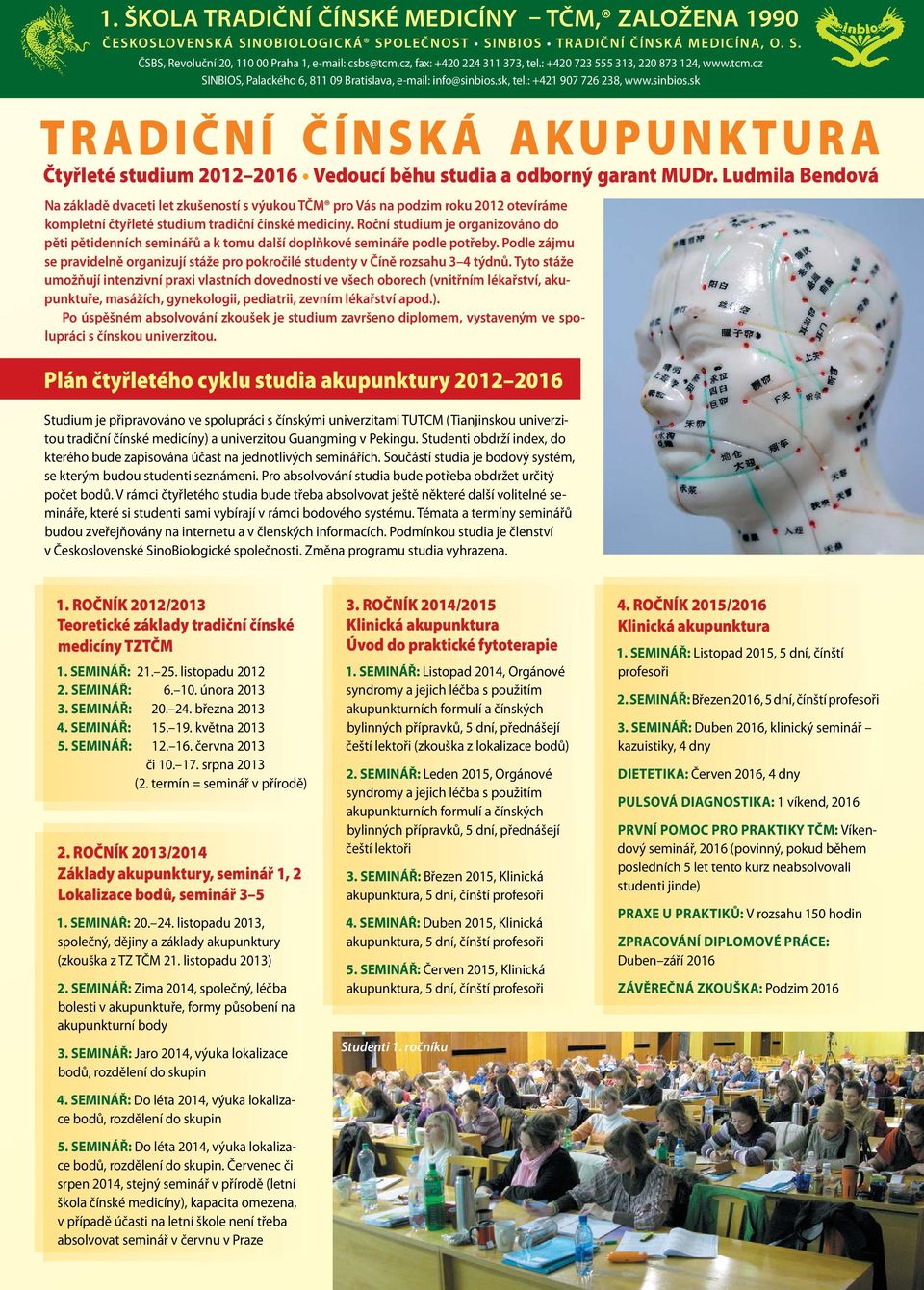 sk, tel.: +421 907 726 238, www.sinbios.sk TRADIČNÍ ČÍNSKÁ AKUPUNKTURA Čtyřleté studium 2012 2016 Vedoucí běhu studia a odborný garant MUDr.