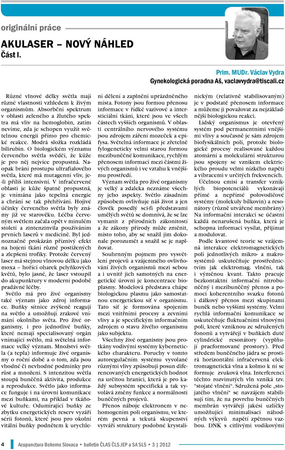 O biologickém významu červeného světla svědčí, že kůže je pro něj nejvíce propustná. Naopak brání prostupu ultrafialového světla, které má mutagenní vliv, je- -li příliš intensivní.