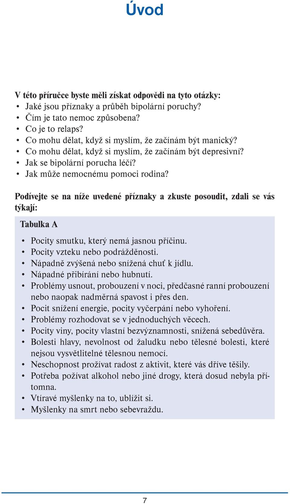 Podívejte se na níže uvedené příznaky a zkuste posoudit, zdali se vás týkají: Tabulka A Pocity smutku, který nemá jasnou příčinu. Pocity vzteku nebo podrážděnosti.