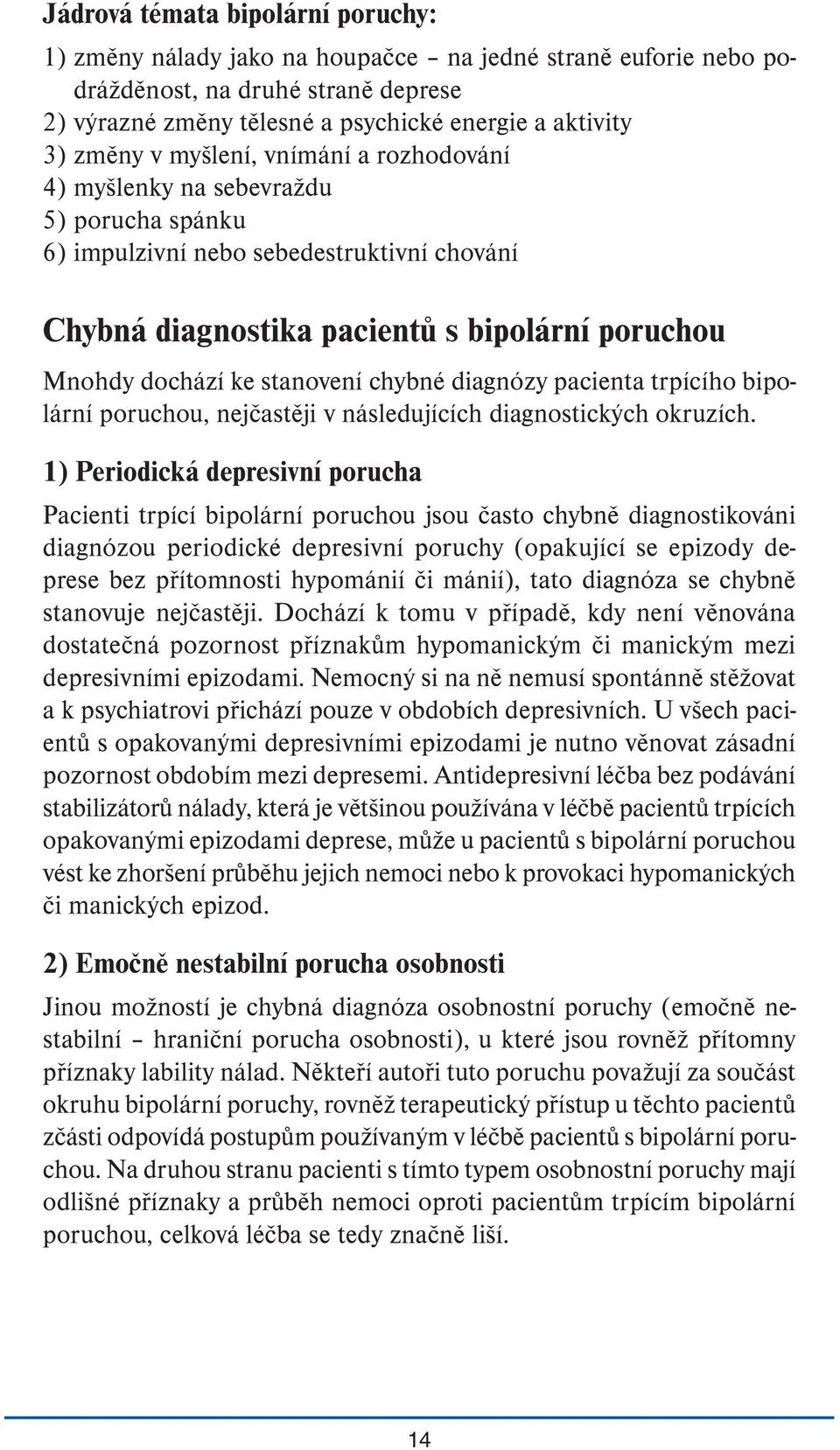 chybné diagnózy pacienta trpícího bipolární poruchou, nejčastěji v následujících diagnostických okruzích.