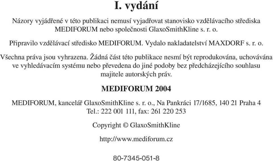 Žádná část této publikace nesmí být reprodukována, uchovávána ve vyhledávacím systému nebo převedena do jiné podoby bez předcházejícího souhlasu majitele