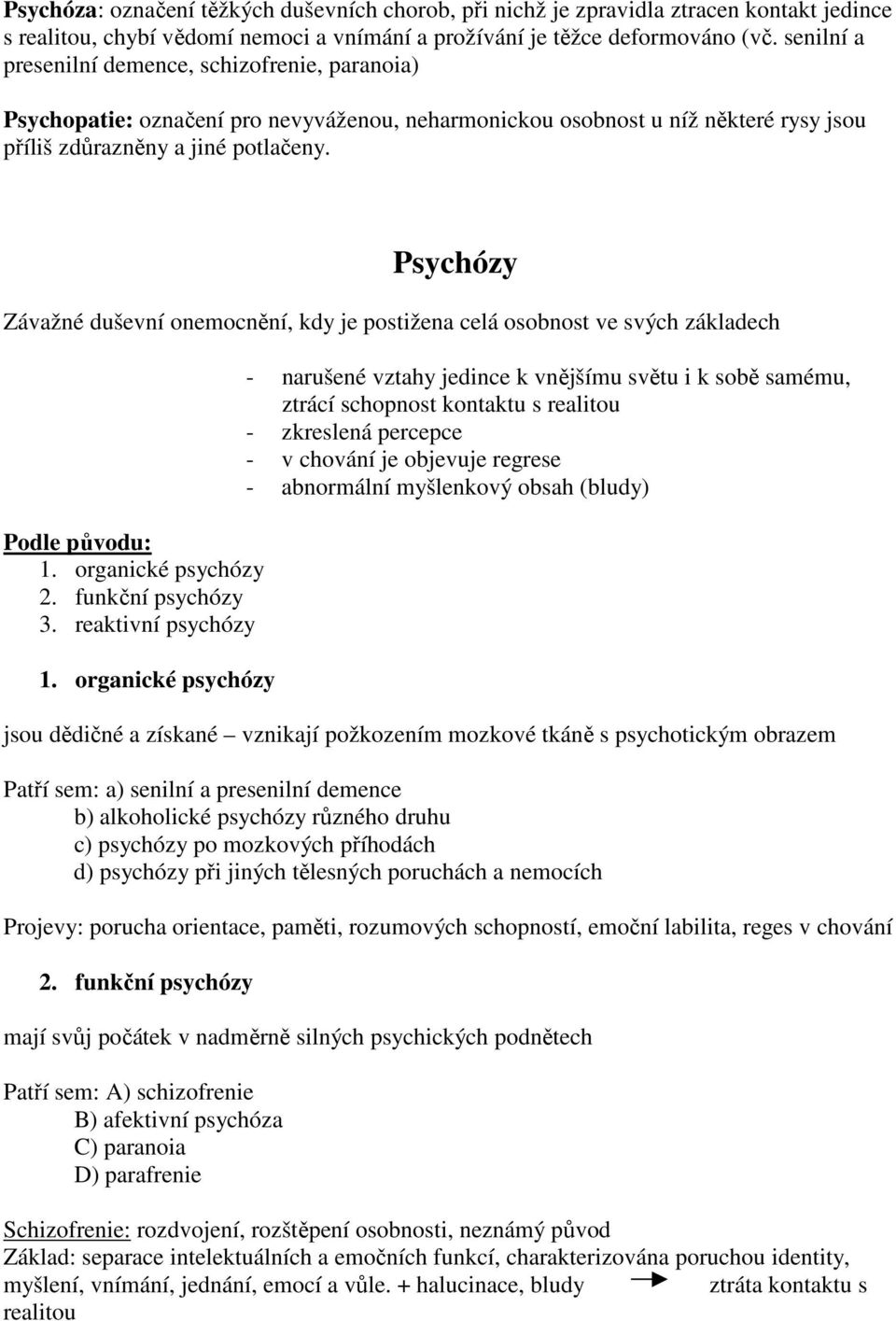 Psychózy Závažné duševní onemocnění, kdy je postižena celá osobnost ve svých základech Podle původu: 1. organické psychózy 2. funkční psychózy 3. reaktivní psychózy 1.