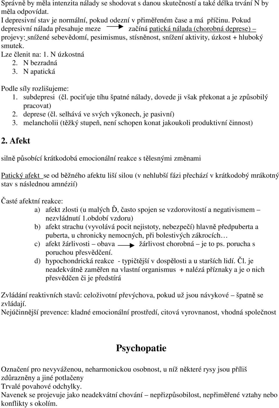 N úzkostná 2. N bezradná 3. N apatická Podle síly rozlišujeme: 1. subdepresi (čl. pociťuje tíhu špatné nálady, dovede ji však překonat a je způsobilý pracovat) 2. deprese (čl.