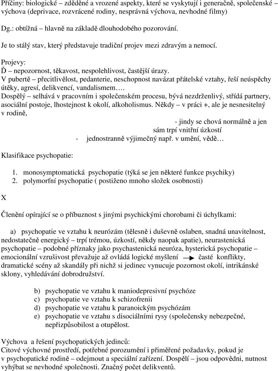 V pubertě přecitlivělost, pedanterie, neschopnost navázat přátelské vztahy, řeší neúspěchy útěky, agresí, delikvencí, vandalismem.