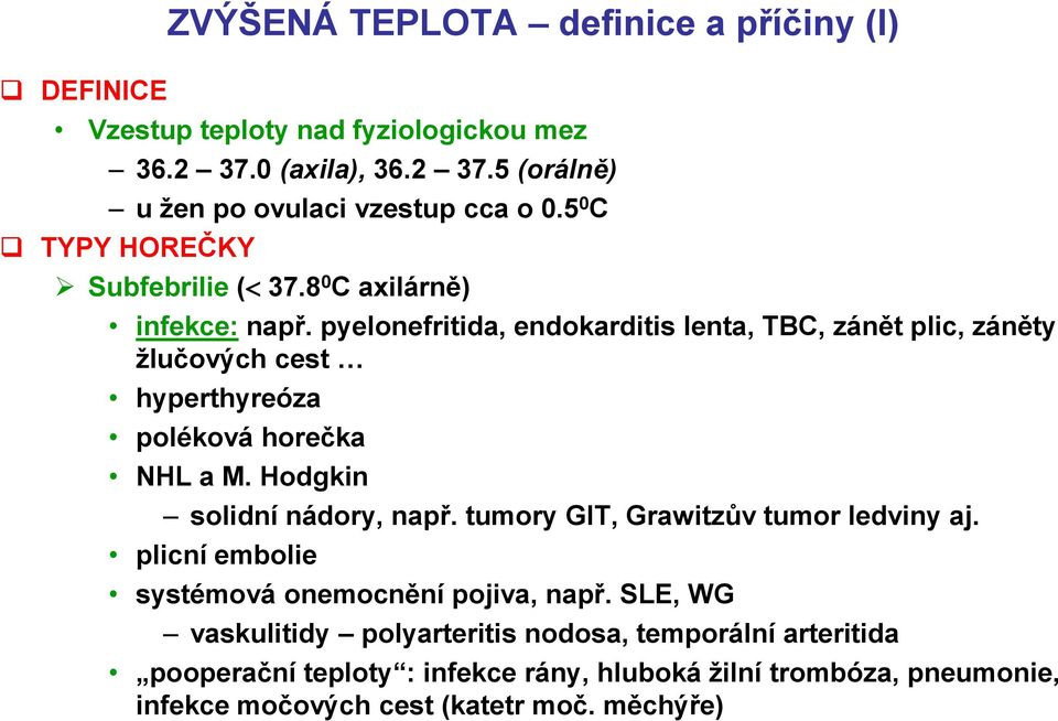 pyelonefritida, endokarditis lenta, TBC, zánět plic, záněty žlučových cest hyperthyreóza poléková horečka NHL a M. Hodgkin solidní nádory, např.