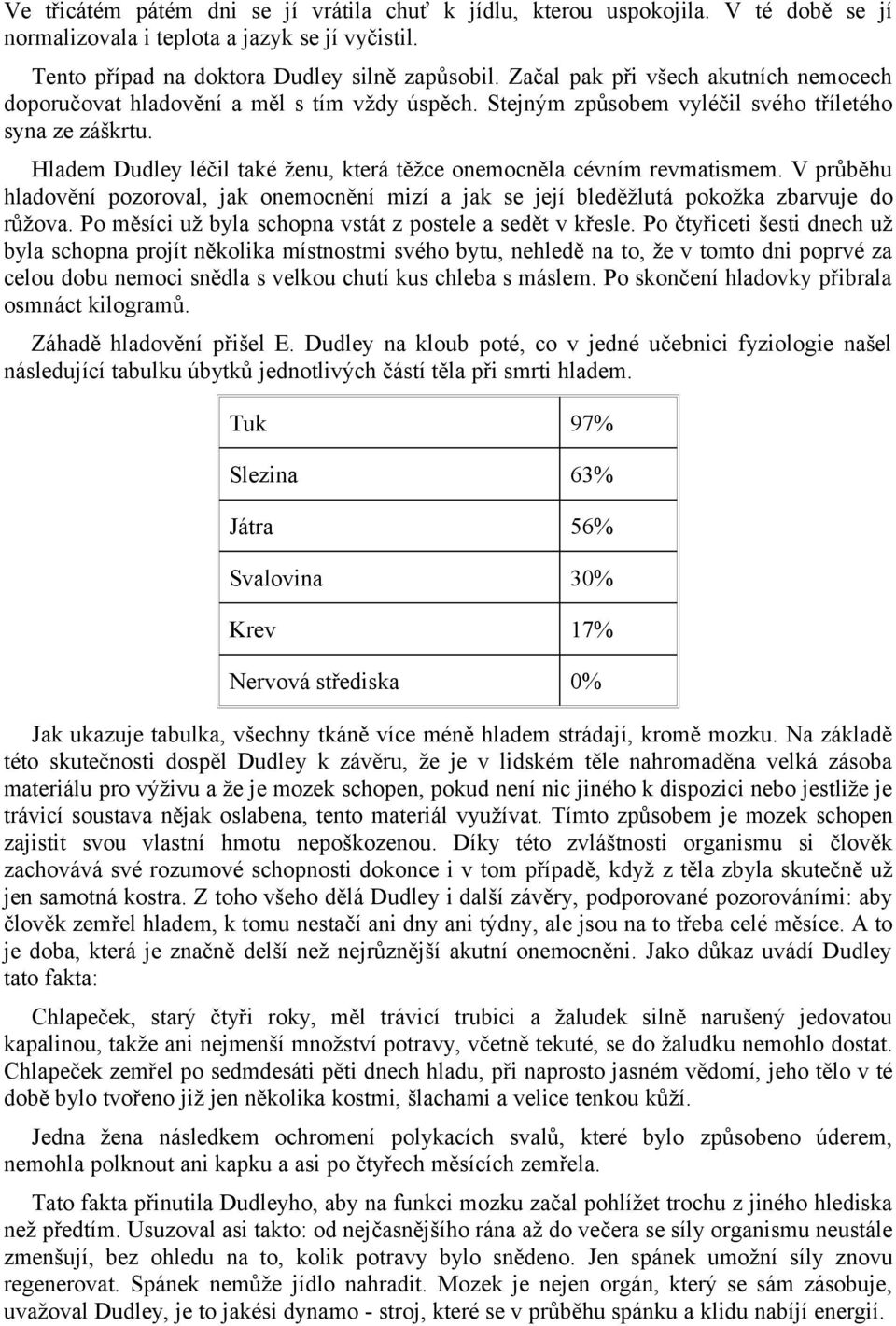 Hladem Dudley léčil také ženu, která těžce onemocněla cévním revmatismem. V průběhu hladovění pozoroval, jak onemocnění mizí a jak se její bleděžlutá pokožka zbarvuje do růžova.