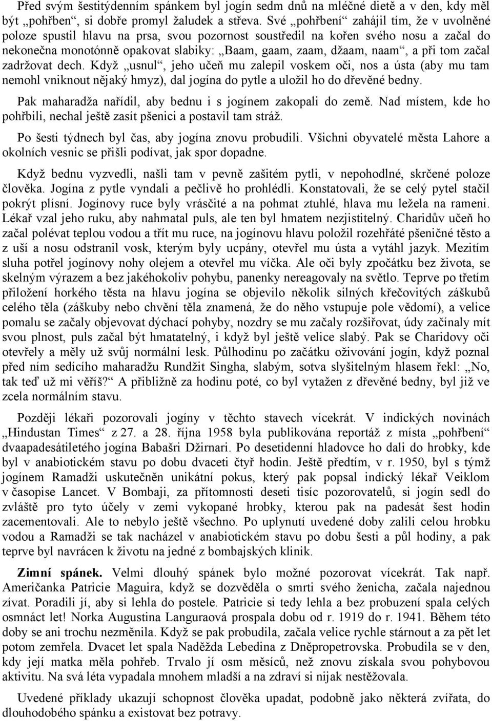 při tom začal zadržovat dech. Když usnul, jeho učeň mu zalepil voskem oči, nos a ústa (aby mu tam nemohl vniknout nějaký hmyz), dal jogína do pytle a uložil ho do dřevěné bedny.