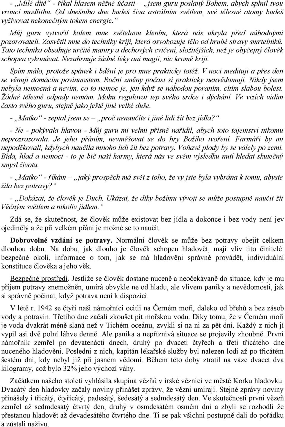 Zasvětil mne do techniky kriji, která osvobozuje tělo od hrubé stravy smrtelníků. Tato technika obsahuje určité mantry a dechových cvičení, složitějších, než je obyčejný člověk schopen vykonávat.