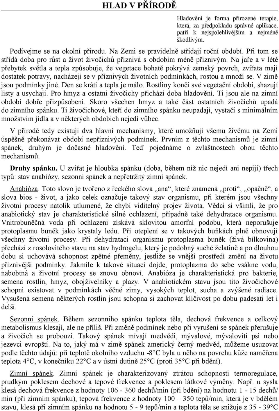 Na jaře a v létě přebytek světla a tepla způsobuje, že vegetace bohatě pokrývá zemský povrch, zvířata mají dostatek potravy, nacházejí se v příznivých životních podmínkách, rostou a množí se.