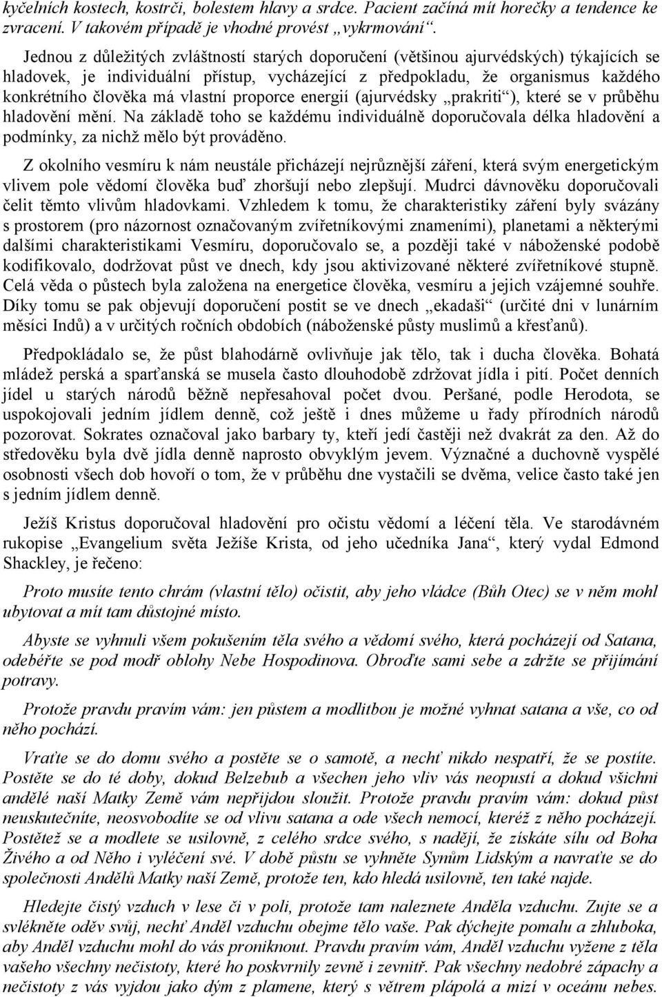 vlastní proporce energií (ajurvédsky prakriti ), které se v průběhu hladovění mění. Na základě toho se každému individuálně doporučovala délka hladovění a podmínky, za nichž mělo být prováděno.