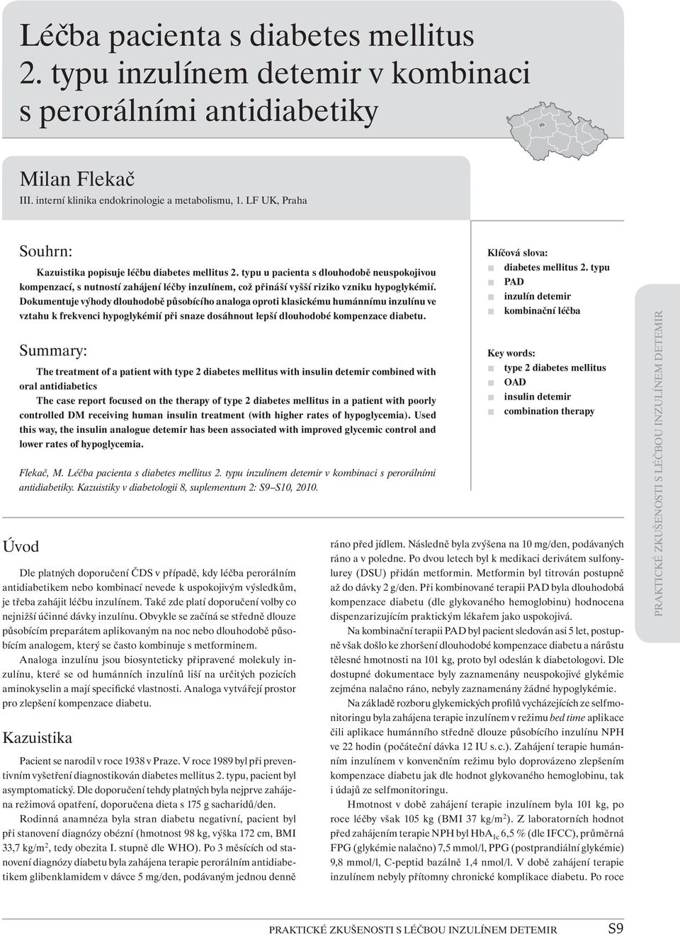 typu u pacienta s dlouhodobě neuspokojivou kompenzací, s nutností zahájení léčby inzulínem, což přináší vyšší riziko vzniku hypoglykémií.