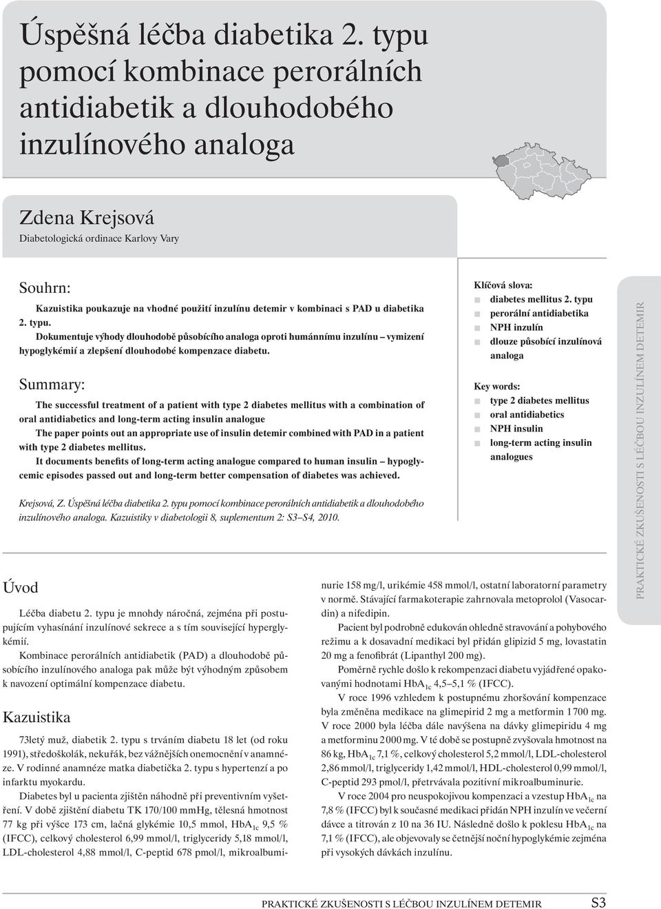 v kombinaci s PAD u diabetika 2. typu. Dokumentuje výhody dlouhodobě působícího analoga oproti humánnímu inzulínu vymizení hypoglykémií a zlepšení dlouhodobé kompenzace diabetu.