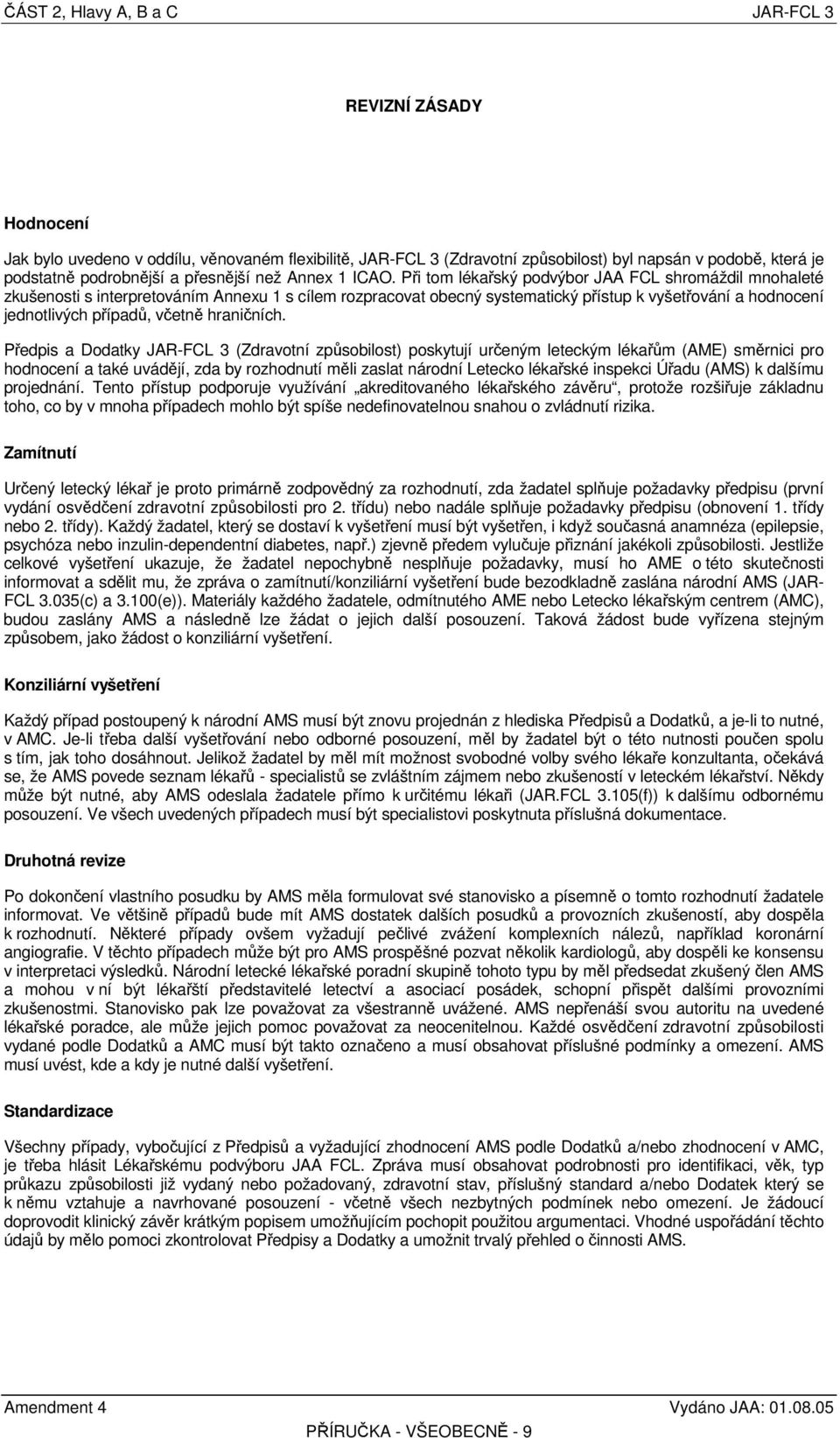 Při tom lékřský podvýor JAA FCL shromáždil mnohleté zkušenosti s interpretováním Annexu 1 s cílem rozprcovt oecný systemtický přístup k vyšetřování hodnocení jednotlivých přípdů, včetně hrničních.