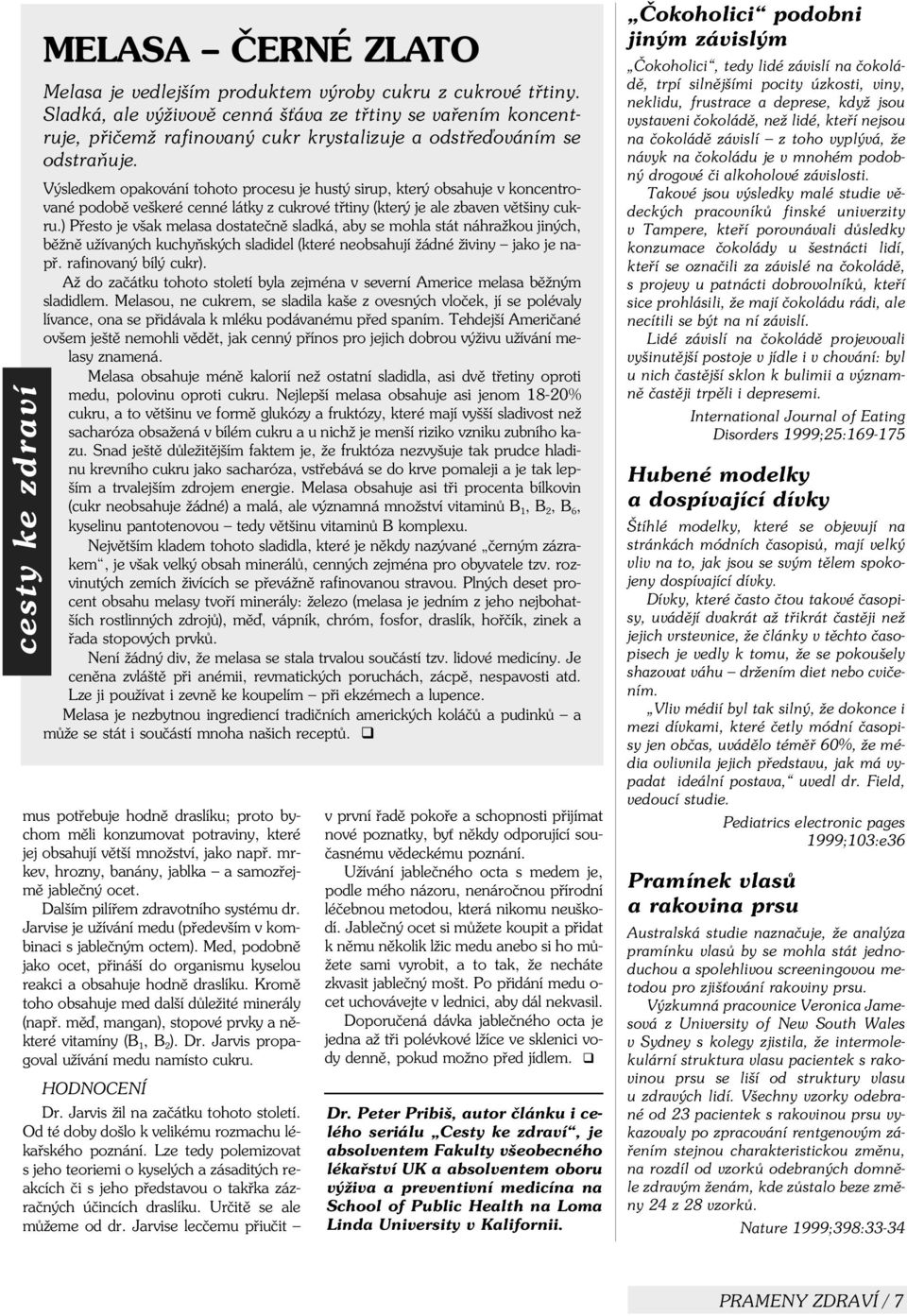Výsledkem opakování tohoto procesu je hustý sirup, který obsahuje v koncentrované podobì veškeré cenné látky z cukrové tøtiny (který je ale zbaven vìtšiny cukru.