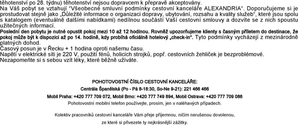Vaší cestovní smlouvy a dozvíte se z nich spoustu užitečných informací. Poslední den pobytu je nutné opustit pokoj mezi 10 až 12 hodinou.